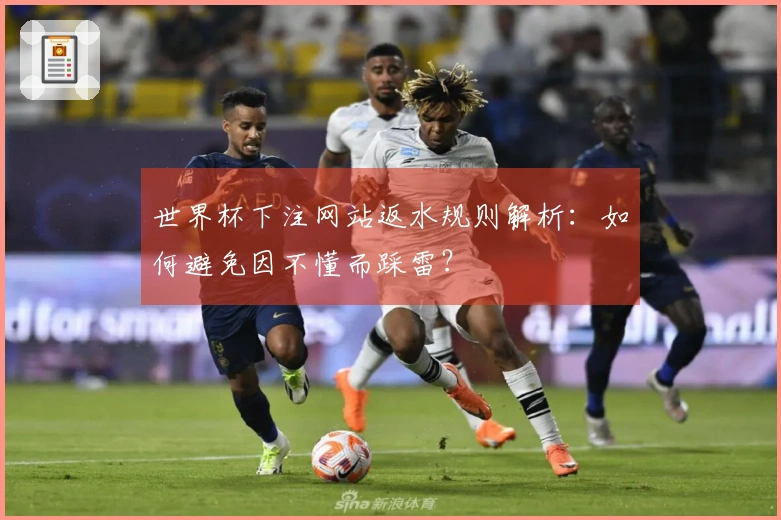世界杯下注网站返水规则解析：如何避免因不懂而踩雷？