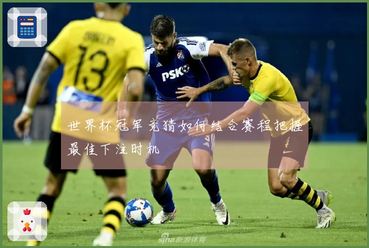 世界杯冠军竞猜如何结合赛程把握最佳下注时机